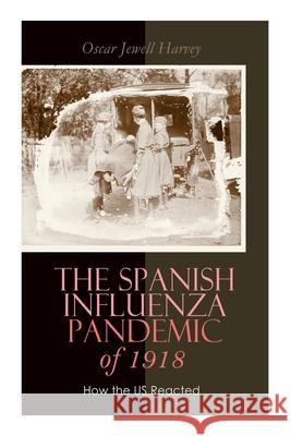 The Spanish Influenza Pandemic of 1918: How the US Reacted: Efforts Made to Combat and Subdue the Disease in Luzerne County, Pennsylvania Oscar Jewell Harvey 9788027308088 e-artnow - książka