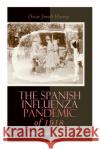 The Spanish Influenza Pandemic of 1918: How the US Reacted: Efforts Made to Combat and Subdue the Disease in Luzerne County, Pennsylvania Oscar Jewell Harvey 9788027308088 E-Artnow