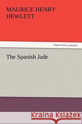 The Spanish Jade Maurice Henry Hewlett 9783847216377 Tredition Classics - książka