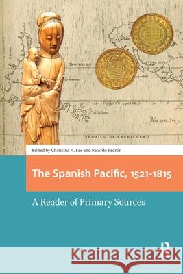 The Spanish Pacific, 1521-1815: A Reader of Primary Sources Christina Lee Ricardo Padr?n 9781041189138 Routledge - książka