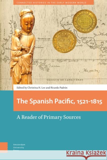 The Spanish Pacific, 1521-1815: A Reader of Primary Sources Christina Lee Ricardo Padron 9789463720649 Amsterdam University Press - książka
