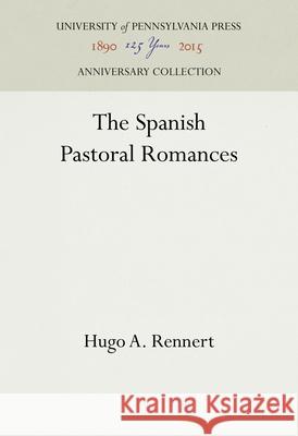The Spanish Pastoral Romances Hugo A. Rennert 9781512813548 University of Pennsylvania Press - książka