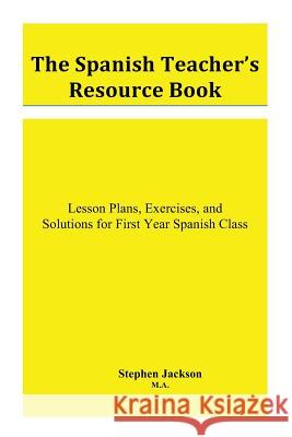 The Spanish Teacher's Resource Book: Lesson Plans, Exercises, and Solutions for First Year Spanish Class Stephen Jackson 9781490905457 Createspace - książka