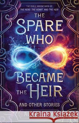 The Spare Who Became the Heir and Other Stories: The Early Adventures of The Head, the Heart, and the Heir Alice Hanov   9781778047640 Gryphon Press - książka