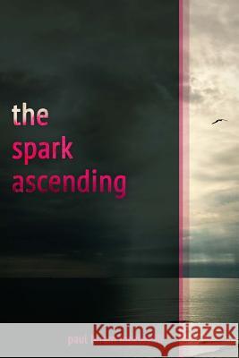 The Spark Ascending Paul Hiram Mozle 9781536985290 Createspace Independent Publishing Platform - książka