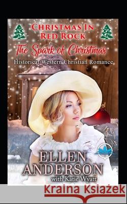 The Spark of Christmas: Historical Western Christian Romance Katie Wyatt Ellen Anderson 9781792661259 Independently Published - książka