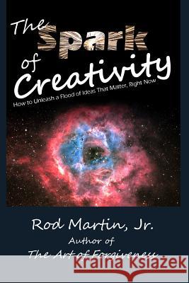 The Spark of Creativity: How to Unleash a Flood of Ideas That Matter, Right Now Rod Marti 9781499567793 Createspace - książka