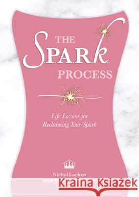 The SPARK Process: Life Lessons for Reclaiming Your Spark Nichol Lachen 9781312311879 Lulu.com - książka