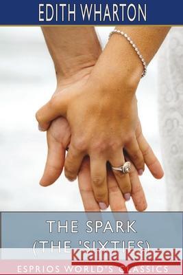 The Spark (The 'Sixties) (Esprios Classics) Edith Wharton 9781715710378 Blurb - książka