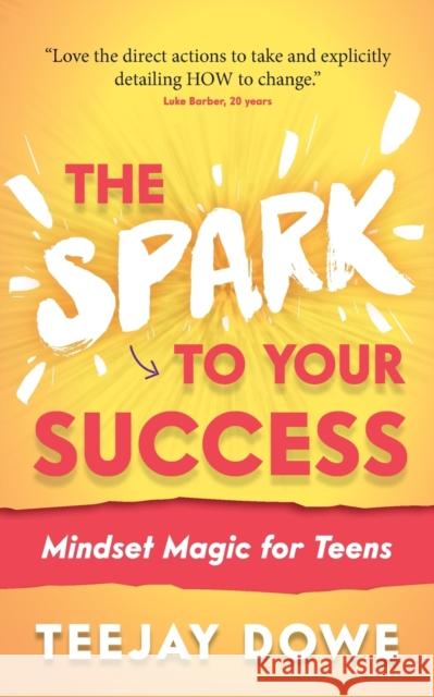 The Spark to Your Success: Mindset Magic for Teens Teejay Dowe 9781784529468 Panoma Press - książka