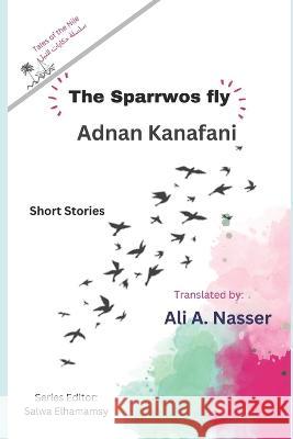 The Sparrows fly: Short Stories Salwa Elhamamsy Ali Nasser  9798359761543 Independently Published - książka