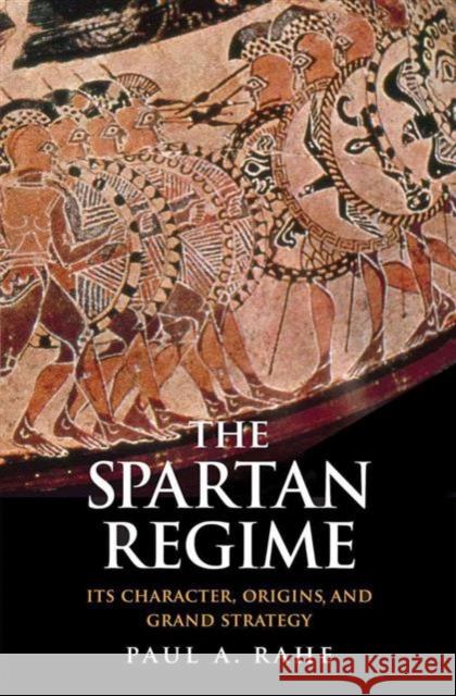 The Spartan Regime: Its Character, Origins, and Grand Strategy Paul Anthony Rahe 9780300219012 Yale University Press - książka