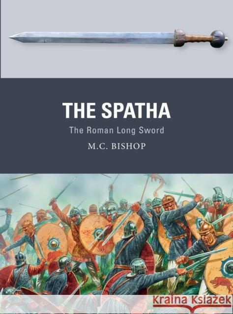 The Spatha: The Roman Long Sword M. C. Bishop Peter Dennis 9781472832399 Bloomsbury Publishing PLC - książka