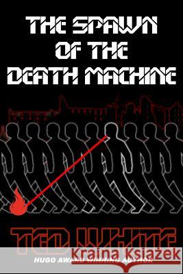 The Spawn of the Death Machine Ted White 9781793997975 Independently Published - książka