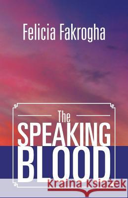 The Speaking Blood Felicia Fakrogha 9781477106709 Xlibris Corporation - książka