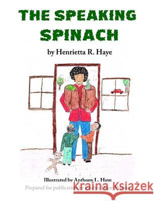 The Speaking Spinach Henrietta R. Haye Anthony L. Haye Evelyn Haye-Primus 9781546315889 Createspace Independent Publishing Platform - książka