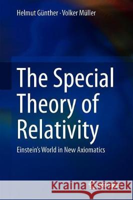 The Special Theory of Relativity: Einstein's World in New Axiomatics Günther, Helmut 9789811377822 Springer - książka