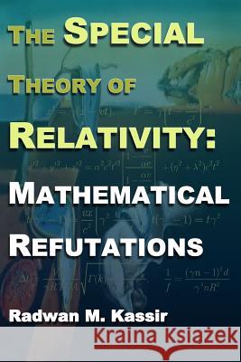 The Special Theory Of Relativity: Mathematical Refutations Kassir, Radwan M. 9781500530969 Createspace - książka