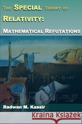 The Special Theory of Relativity: Mathematical Refutations Radwan M. Kassir 9781500779528 Createspace - książka