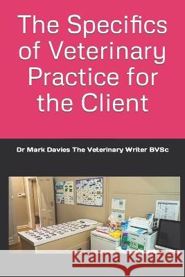 The Specifics of Veterinary Practice for the Client Davies the Veterinary Writer Bvsc 9798357309143 Independently Published - książka
