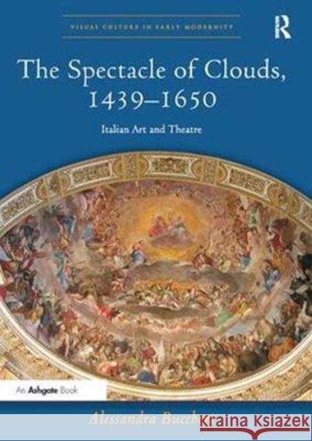 The Spectacle of Clouds, 1439-1650: Italian Art and Theatre Buccheri, Alessandra 9781138310353 Visual Culture in Early Modernity - książka