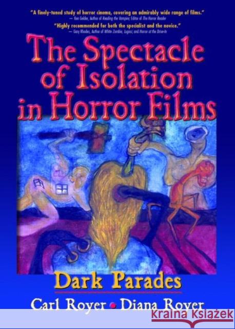 The Spectacle of Isolation in Horror Films : Dark Parades Carl Royer Diana Royer 9780789022639 Haworth Press - książka