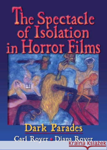 The Spectacle of Isolation in Horror Films : Dark Parades Carl Royer Diana Royer 9780789022646 Haworth Press - książka