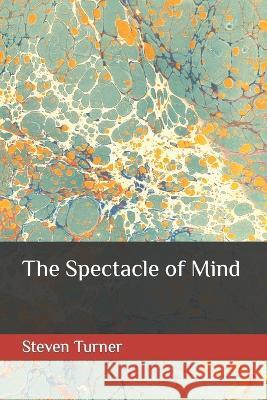 The Spectacle of Mind Steven Turner   9798432380876 Independently Published - książka