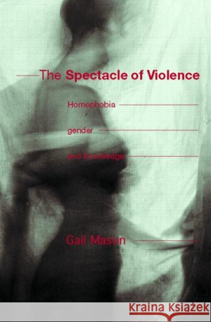 The Spectacle of Violence: Homophobia, Gender and Knowledge Mason, Gail 9780415189569 Routledge - książka