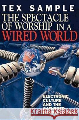 The Spectacle of Worship in a Wired World: Electronic Culture and the Gathered People of God Sample, Tex 9780687083732 Abingdon Press - książka
