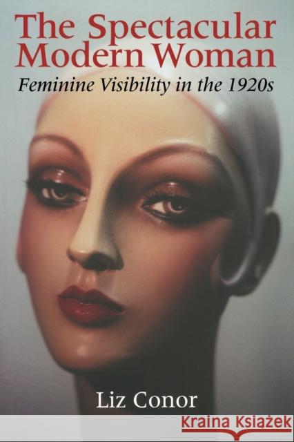 The Spectacular Modern Woman: Feminine Visibility in the 1920s Conor, Liz 9780253216700 Indiana University Press - książka