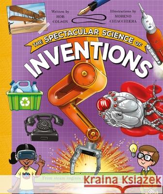 The Spectacular Science of Inventions: From steam engines and robots to light bulbs Rob Colson 9780753448977 Pan Macmillan - książka