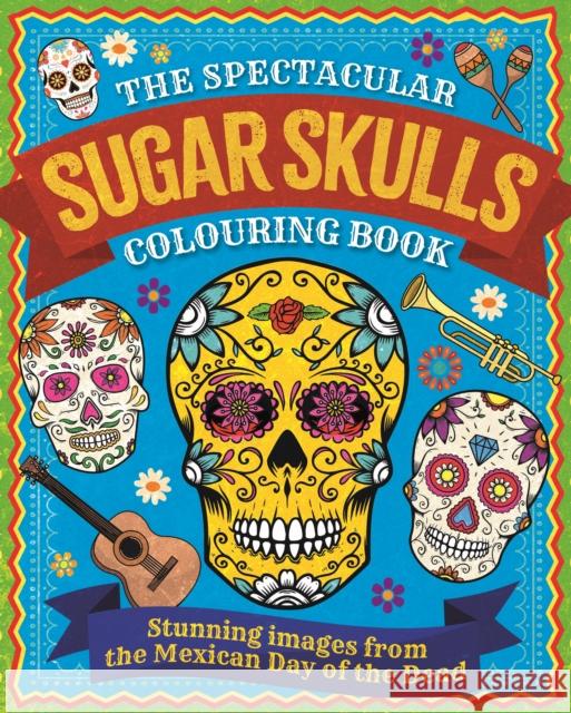 The Spectacular Sugar Skulls Colouring Book: Stunning images from the Mexican Day of the Dead Tansy Willow 9781398829350 Arcturus Publishing Ltd - książka