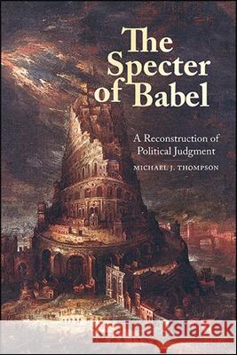 The Specter of Babel: A Reconstruction of Political Judgment Thompson, Michael J. 9781438480367 State University of New York Press - książka