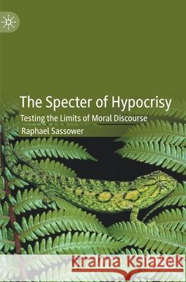 The Specter of Hypocrisy: Testing the Limits of Moral Discourse Raphael Sassower 9783030605728 Palgrave MacMillan - książka