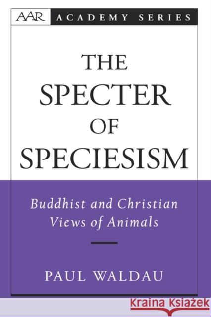 The Specter of Speciesism: Buddhist and Christian Views of Animals Waldau, Paul 9780195145717 American Academy of Religion Book - książka