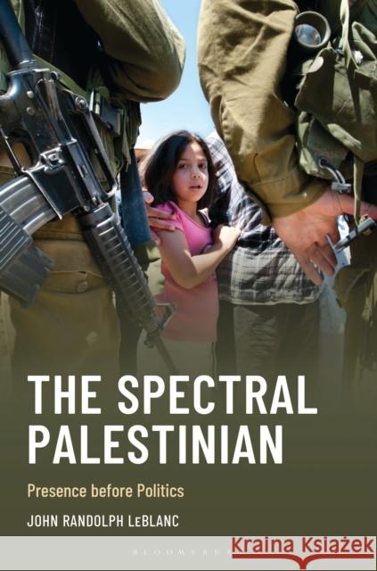 The Spectral Palestinian: Presence Before Politics John Randolph (University of Texas at Tyler) LeBlanc 9781666962147 Bloomsbury Academic - książka