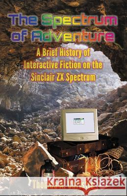 The Spectrum of Adventure: A Brief History of Interactive Fiction on the Sinclair ZX Spectrum Thomas a. Christie 9780993493218 Extremis Publishing Ltd. - książka