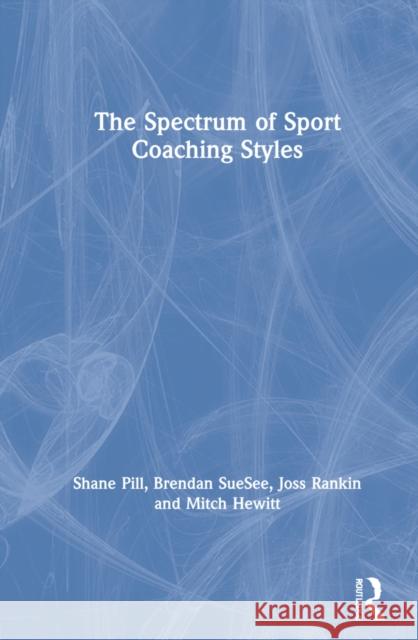 The Spectrum of Sport Coaching Styles Shane Pill Brendan Suesee Joss Rankin 9780367485221 Routledge - książka