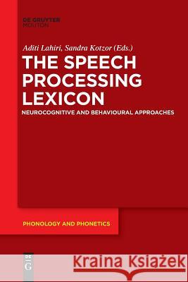The Speech Processing Lexicon: Neurocognitive and Behavioural Approaches Aditi Lahiri, Sandra Kotzor 9783110634921 De Gruyter - książka