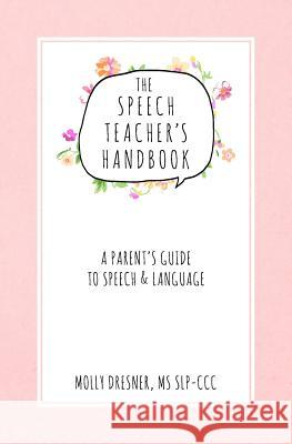 The Speech Teacher's Handbook: A Parent's Guide to Speech & Language Molly Dresner 9781976318047 Createspace Independent Publishing Platform - książka