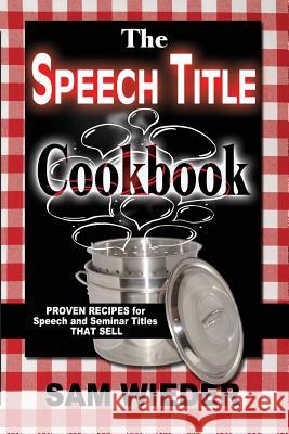 The Speech Title Cookbook: Proven Recipes for Speech and Seminar Titles that Sell Wieder, Sam 9781892241016 New Energy Dynamics - książka