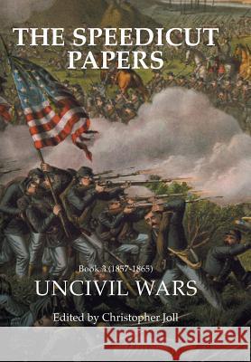 The Speedicut Papers Book 3 (1857-1865): Uncivil Wars Christopher Joll 9781546286417 Authorhouse - książka