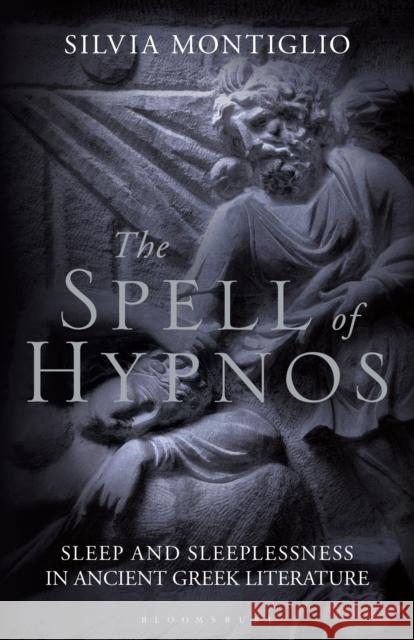 The Spell of Hypnos: Sleep and Sleeplessness in Ancient Greek Literature Silvia Montiglio 9781350197435 Bloomsbury Academic - książka