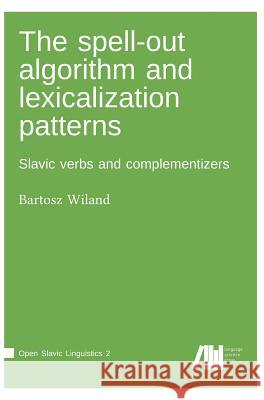 The spell-out algorithm and lexicalization patterns Bartosz Wiland 9783961101771 Language Science Press - książka