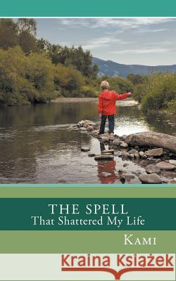 The Spell That Shattered My Life Kami 9781456728557 Authorhouse - książka