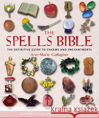The Spells Bible: The Definitive Guide to Charms and Enchantments Ann Marie Gallagher 9781582972442 Walking Stick Press - książka