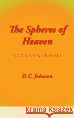 The Spheres of Heaven: Metamorphosis D. C. Johnson 9781504987592 Authorhouse - książka