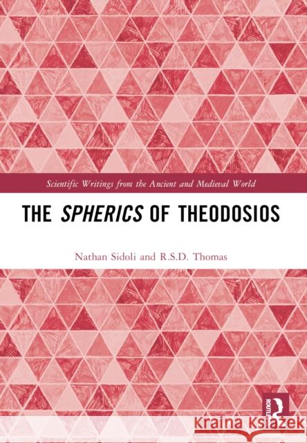 The Spherics of Theodosios Nathan Sidoli R. S. D. Thomas 9780367695354 Taylor & Francis Ltd - książka