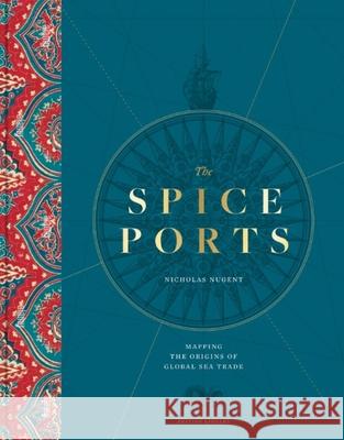 The Spice Ports: Mapping the Origins of Global Sea Trade Nicholas Nugent 9780712355957 British Library Publishing - książka